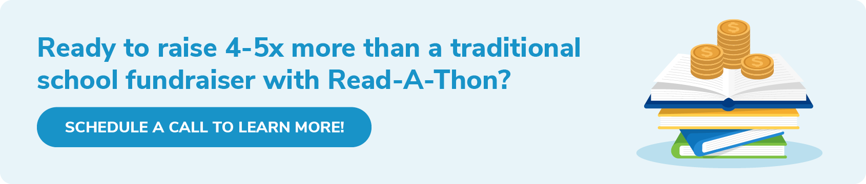 Schedule a call with a Read-A-Thon representative to learn more about how you can raise thousands of dollars with our online school fundraisers.